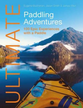 Ultimate Paddling Adventures: 100 Epic Experiences with a Paddle by EUGENE BUCHANAN
