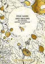 Folk Magic And Healing An Unusual History Of Everyday Plants