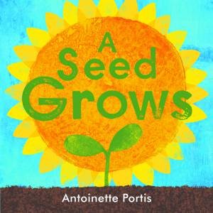 A Seed Grows by Antoinette Portis