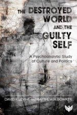 Destroyed World and the Guilty Self A Psychoanalytic Study of Culture and Politics