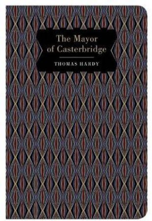 Chiltern Classics: The Mayor Of Casterbridge by Thomas Hardy