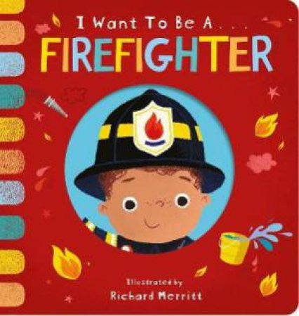 I Want To Be A Firefighter by Becky Davies & Richard Merritt