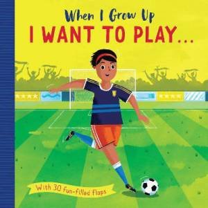 When I Grow Up I Want To Play ... by Rosamund Lloyd & Richard Merritt
