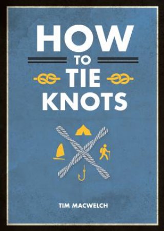 How To Tie Knots by Tim MacWelch