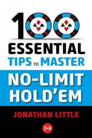 100 Essential Tips to Master No-Limit Hold'em by Jonathan Little