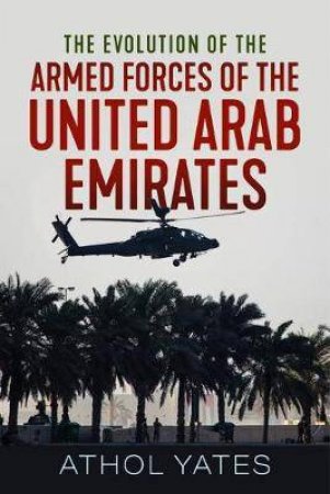 Evolution Of The Armed Forces Of The United Arab Emirates by Athol Yates