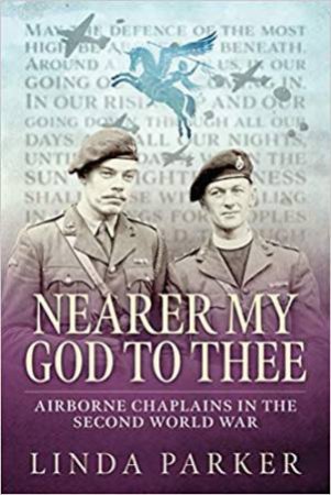 Nearer My God To Thee: Airborne Chaplains In The Second World War by Linda Parker
