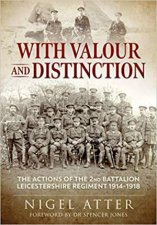 With Valour And Distinction The Actions Of The 2nd Battalion Leicestershire Regiment 19141918