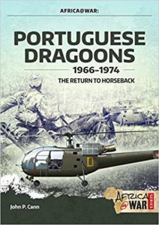 Portuguese Dragoons, 1966-1974: The Return To Horseback by John P. Cann