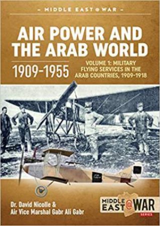 Military Flying Services In The Arab Countries, 1909-1918 by David Nicolle & Gabr Ali Gabr