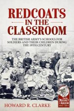 Redcoats in the Classroom The British Armys Schools for Soldiers and their Children during the 19th Century