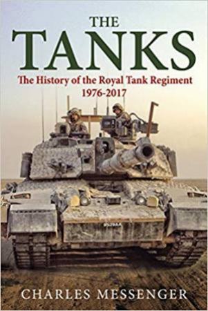 Tanks: The History Of The Royal Tank Regiment, 1976-2017 by Charles Messenger