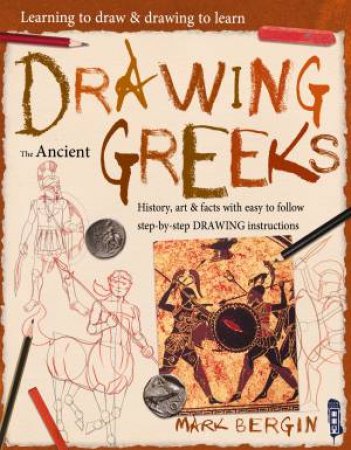 Learning To Draw, Drawing To Learn: Drawing The Ancient Greeks by Max Marlborough & Mark Bergin