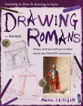 Learning To Draw, Drawing To Learn: Drawing The Ancient Romans by Max Marlborough & Mark Bergin