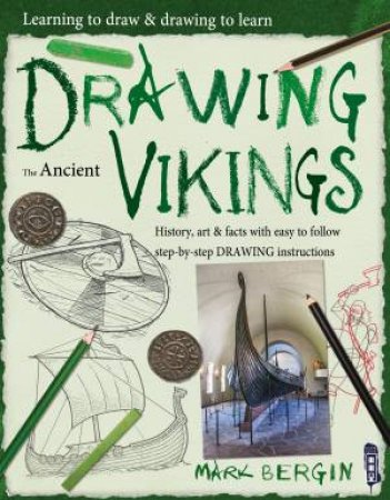 Learning To Draw, Drawing To Learn: Drawing The Ancient Vikings by Max Marlborough & Mark Bergin