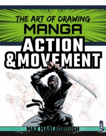 The Art Of Drawing Manga: Action & Movement by Max Marlborough & David Antram