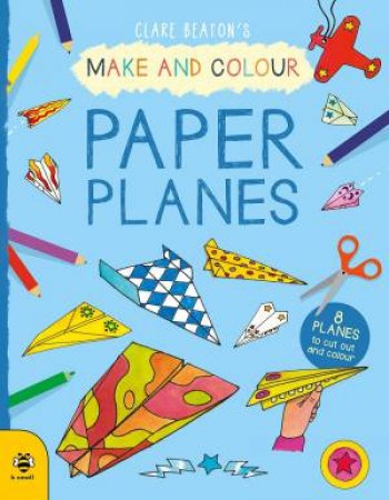 Make And Colour Paper Planes by Clare Beaton
