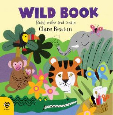 Wild Book: Read, Make And Create by Clare Beaton
