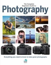 The Complete Beginners Guide To Photography