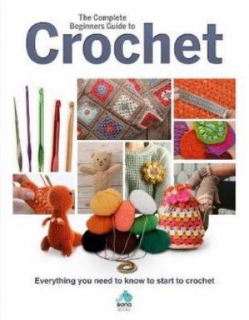 The Complete Beginners Guide To Crochet by Various