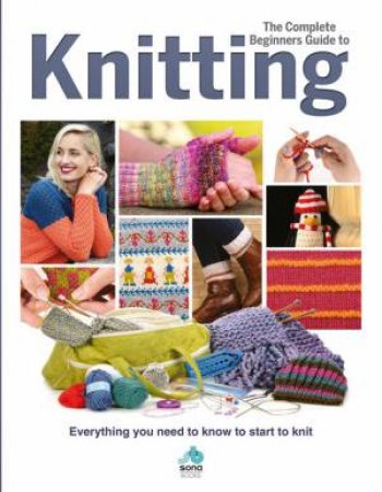 The Complete Beginners Guide To Knitting by Various