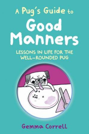 A Pug’s Guide to Good Manners by Gemma Correll