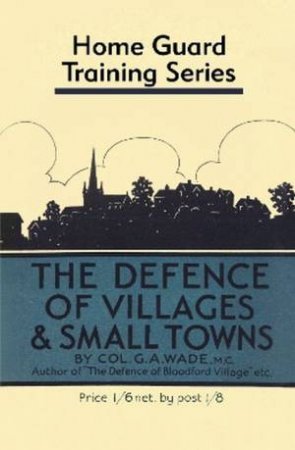 Defence of Villages and Small Towns by Colonel G.A. Wade