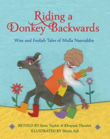 Riding A Donkey Backwards by Sean Taylor & Khayaal Theatre Company & Shirin Adl