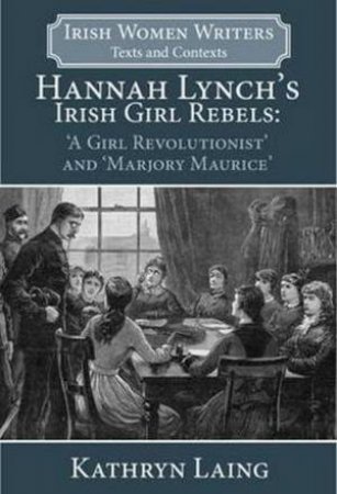 Hannah Lynch's Irish Girl Rebels by Kathryn Laing
