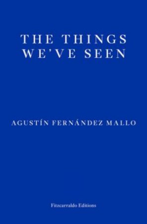 The Things We've Seen by Agustín Fernández Mallo & Thomas Bunstead