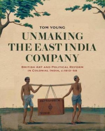 Unmaking the East India Company by Tom Young