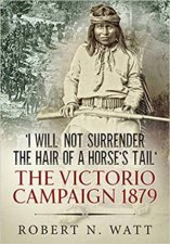 I Will Not Surrender The Hair Of A Horses Tail The Victorio Campaign 1879