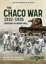 Chaco War 19321935 Fighting In Green Hell