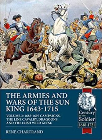 The Armies And Wars Of The Sun King 1643-1715: Volume 3 by Rene Chartrand