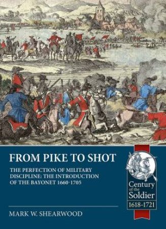 From Pike To Shot by Mark W. Shearwood