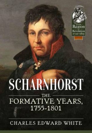 Scharnhorst: The Formative Years, 1755-1801 by Charles Edward White