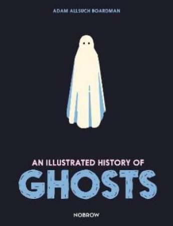 An Illustrated History Of Ghosts by Adam Allsuch Boardman & Adam Allsuch Boardman