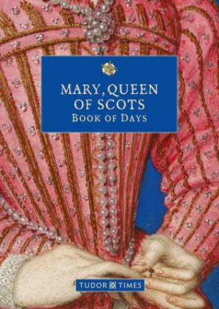 Mary, Queen of Scots Book of Days by TUDOR TIMES