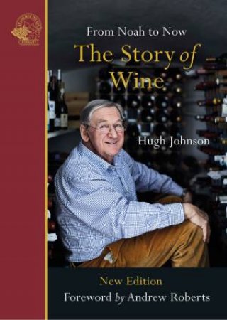 The Story Of Wine: From Noah To Now by Hugh Johnson