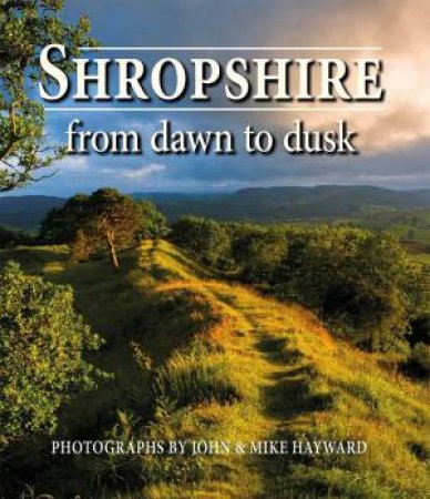 Shropshire From Dawn To Dusk by John Hayward & Mike Hayward