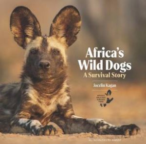 Africa's Wild Dogs: A Survival Story by Jocelin Kagan