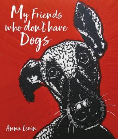 My Friends Who Don't Have Dogs by Anna Levin