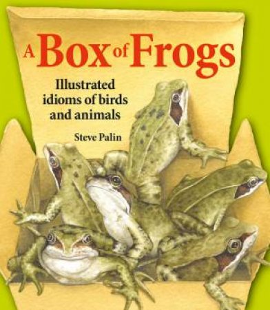A Box Of Frogs: Illustrated Idioms Of Birds And Animals by Steve Palin