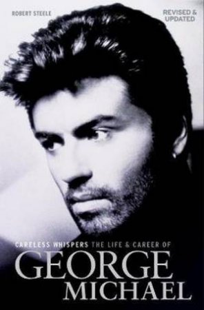 Careless Whispers: The Life And Career Of George Michael