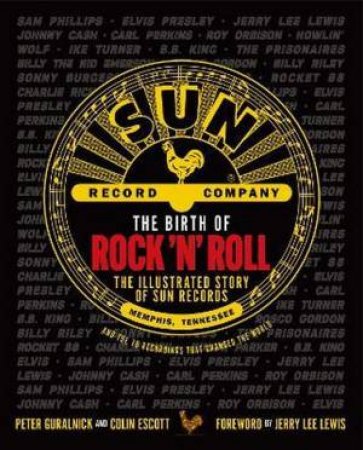 The Birth of Rock 'n' Roll by Peter Guralnick & Colin Escott