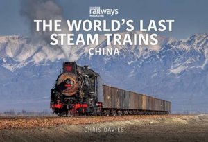 World's Last Steam Trains: China by Chris Davies