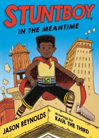 Stuntboy, In The Meantime by Jason Reynolds & Raul The Third