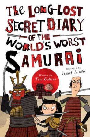 The Long-Lost Secret Diary Of The World's Worst Samurai Warrior by Tim Collins & Isobel Lundie