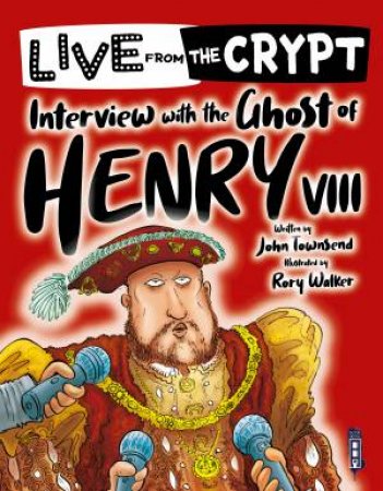 Live From The Crypt: Interview With The Ghost Of Henry VIII by John Townsend
