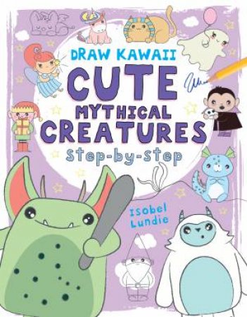 Draw Kawaii: Cute Mythical Creatures by Isobel Lundie